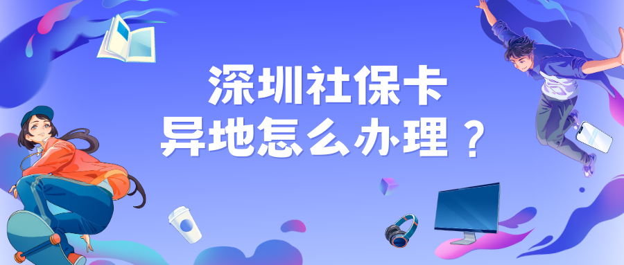 深圳社保卡异地怎么办理？