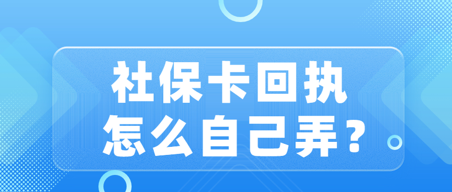 社保卡回执怎么自己弄？