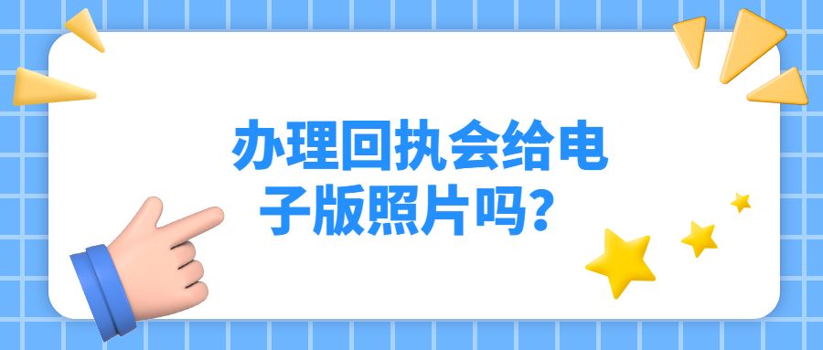 办理回执会给电子版照片吗？