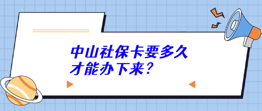 中山社保卡要多久才能办下来？