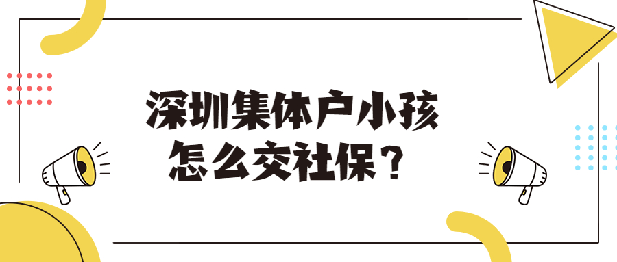 深圳集体户小孩怎么交社保的？