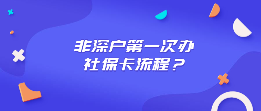 非深户第一次办社保卡流程？