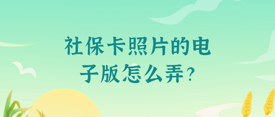 社保卡照片电子版怎么弄