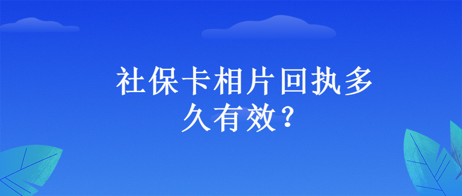 社保卡相片回执多久有效？