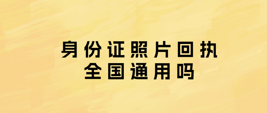 身份证照片回执全国通用吗