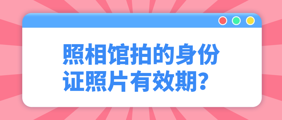 照相馆拍的身份证照片有效期