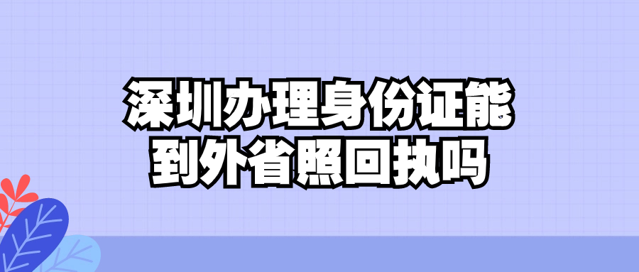 深圳办理身份证能到外省照回执吗