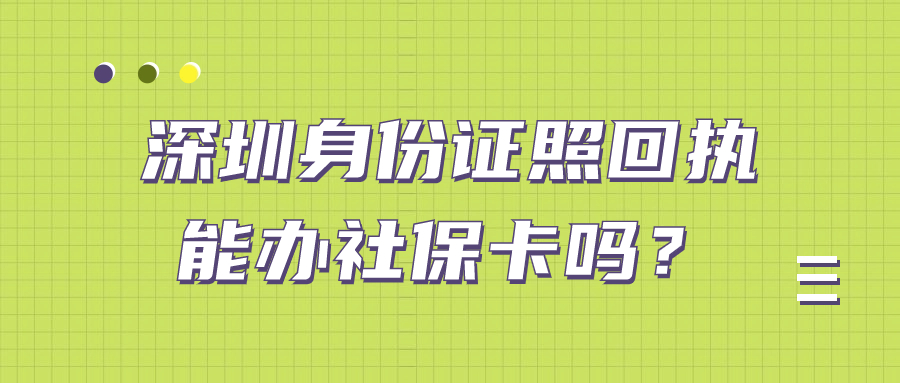 深圳身份证照回执可以做社保卡的吗