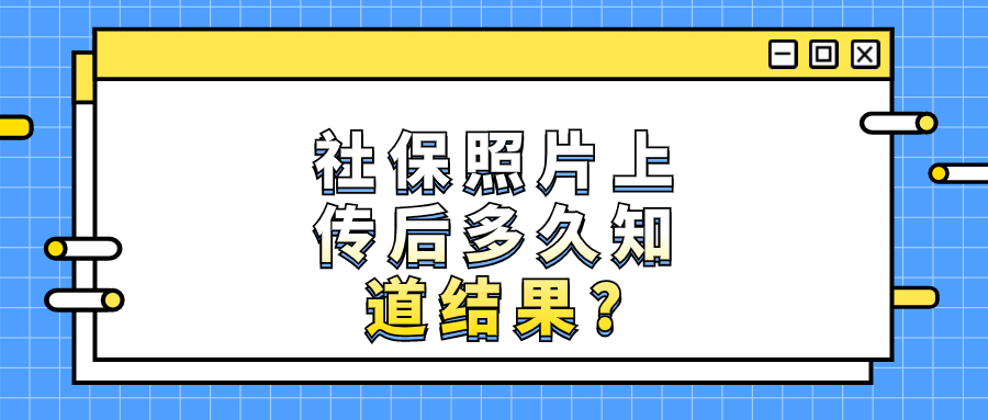 社保照片上传后多久知道结果?