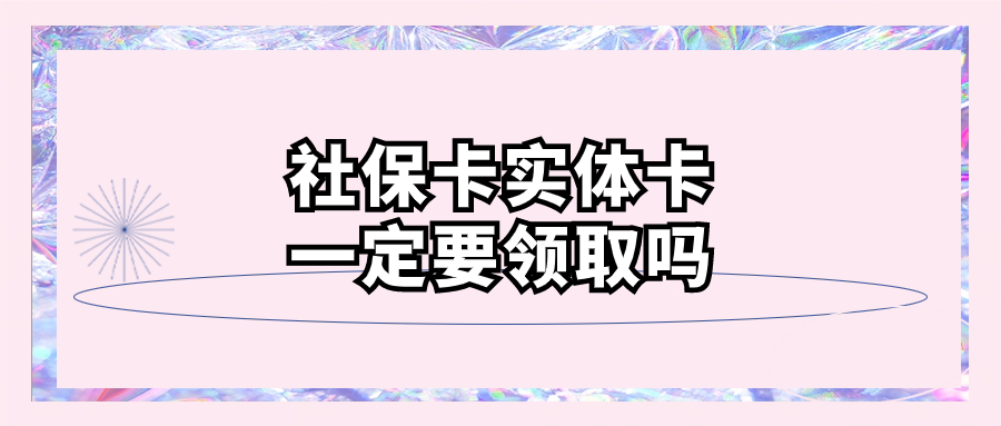 社会保障卡实体卡一定要领取吗