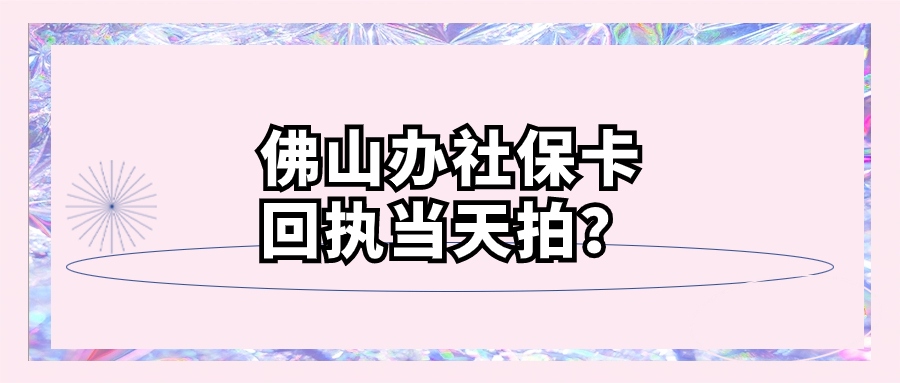 佛山办社保卡，回执是要当天拍吗