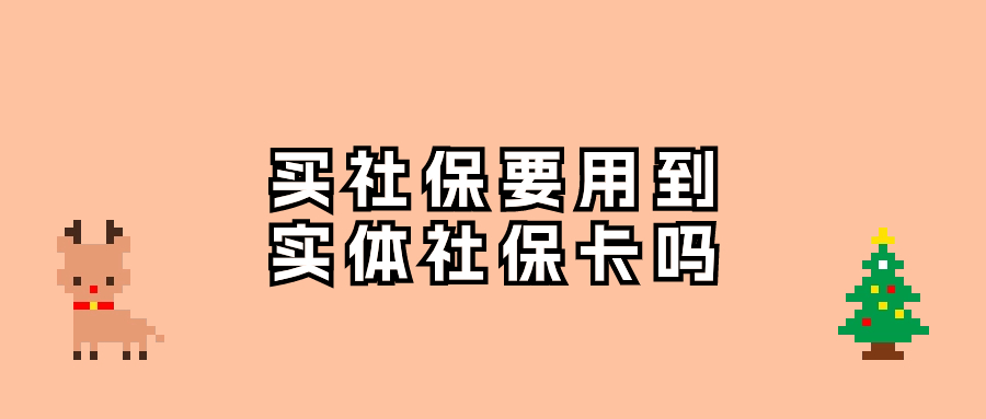 买社保需要用到实体社保卡吗