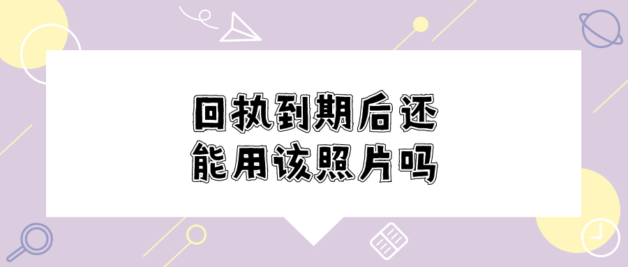 回执到期后还可以使用这张照片吗