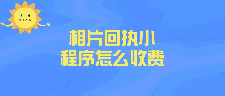 相片回执小程序怎么收费