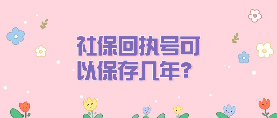 社保回执号可以保存几年的