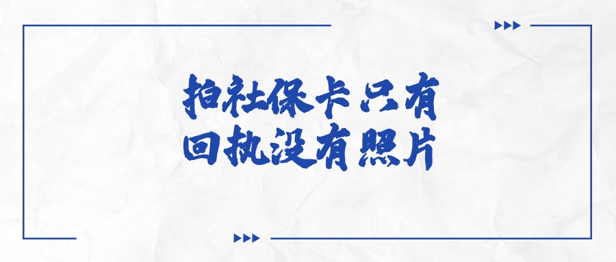 为什么拍社保卡照相馆只有回执单没有纸质照片