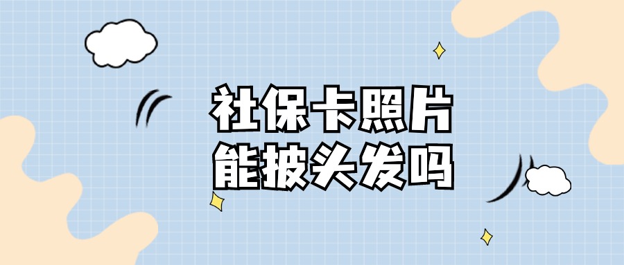 社保卡照片可以披着头发吗