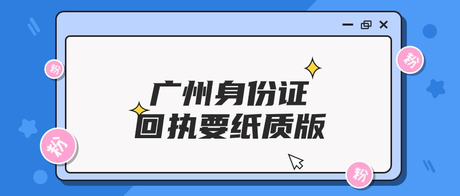 广州身份证回执需要纸质版