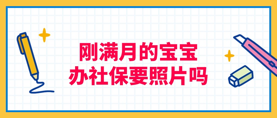 刚满月的宝宝办理社保需要照片吗