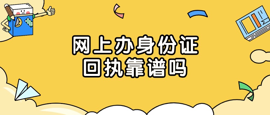 网上办理身份证回执靠谱吗?