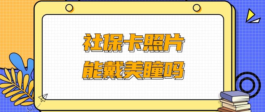 社保卡拍照可以戴美瞳吗