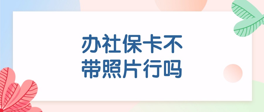 办社保卡不带照片可以吗