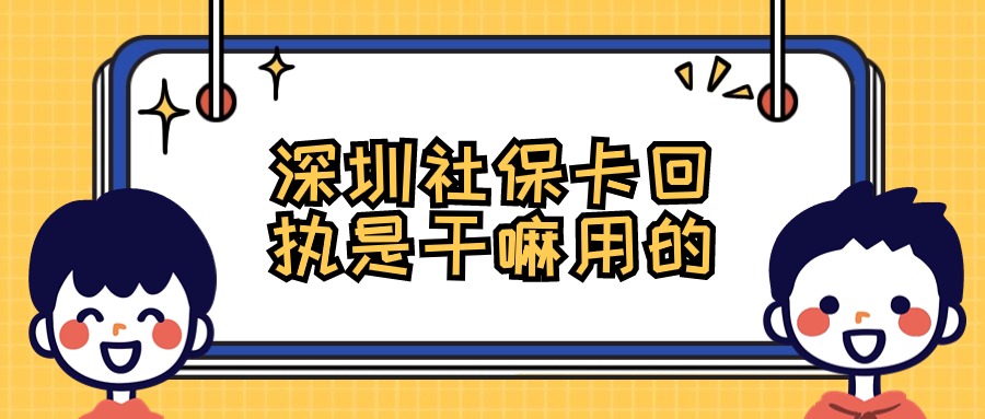 深圳社保卡回执干嘛用的