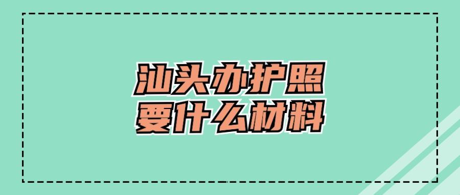 汕头办理护照需要什么材料