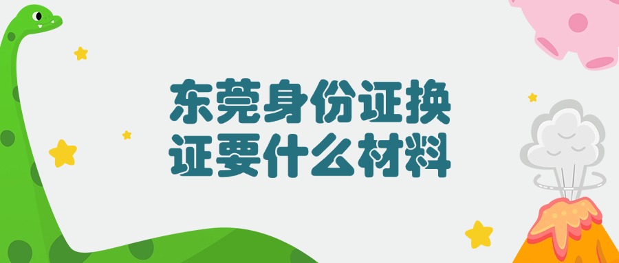 东莞身份证换证需要什么材料