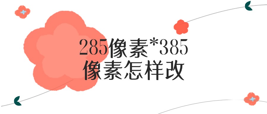 285像素*385像素怎样改