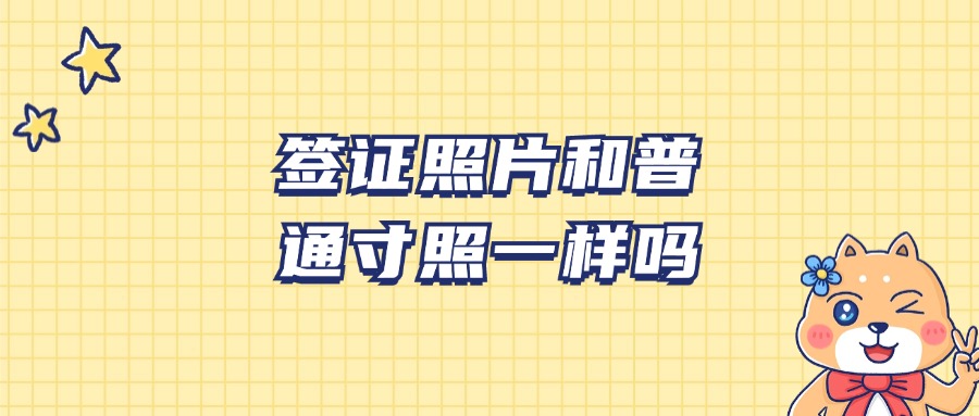 签证用的寸照和普通寸照一样吗