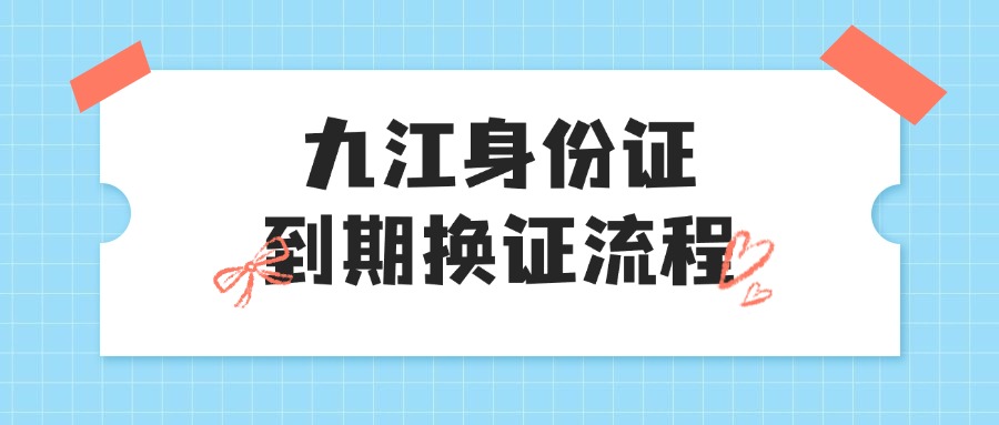 九江身份证到期换证流程