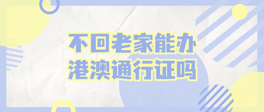 不回老家可以办港澳通行证吗？