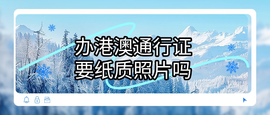 港澳通行证办理还需要纸质照片吗