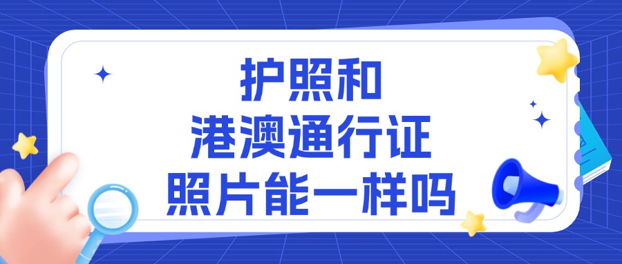 办护照和港澳通行证照片可以一样吗