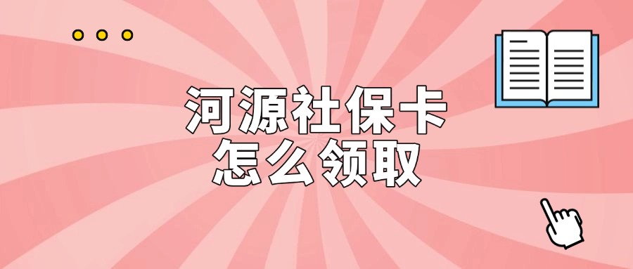 河源社保卡怎么领取