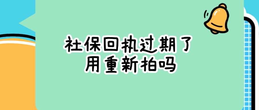 社保回执过期了用重新拍吗